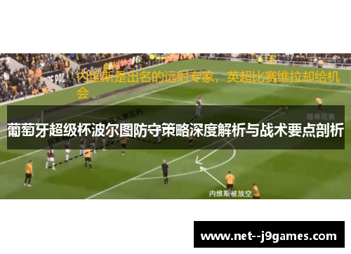 葡萄牙超级杯波尔图防守策略深度解析与战术要点剖析