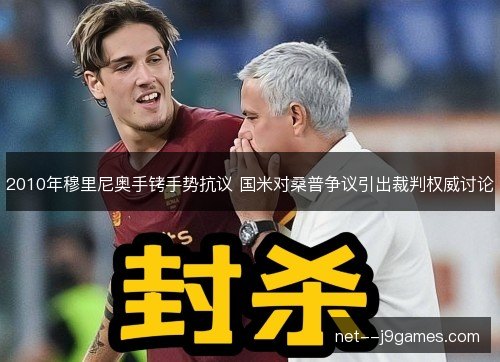 2010年穆里尼奥手铐手势抗议 国米对桑普争议引出裁判权威讨论